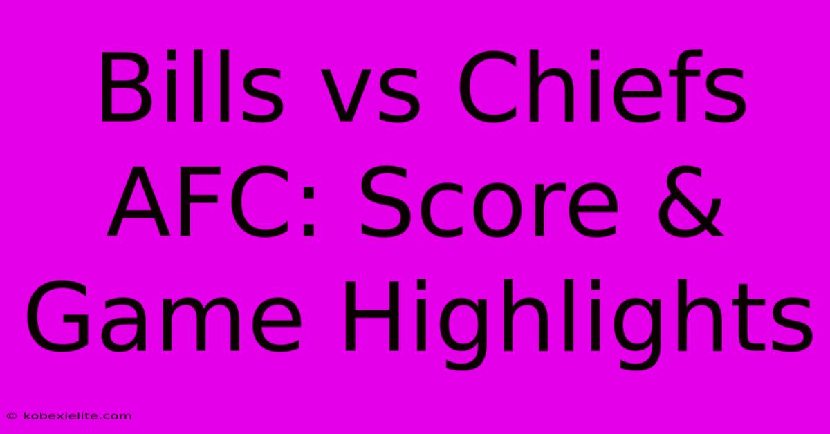 Bills Vs Chiefs AFC: Score & Game Highlights