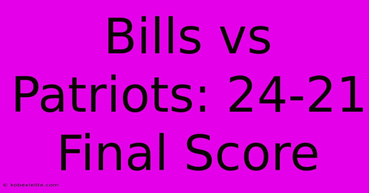 Bills Vs Patriots: 24-21 Final Score