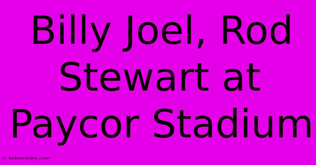 Billy Joel, Rod Stewart At Paycor Stadium