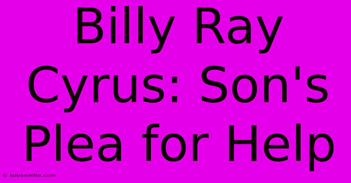 Billy Ray Cyrus: Son's Plea For Help