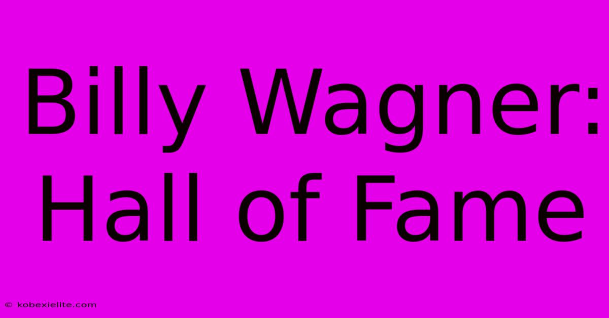 Billy Wagner: Hall Of Fame