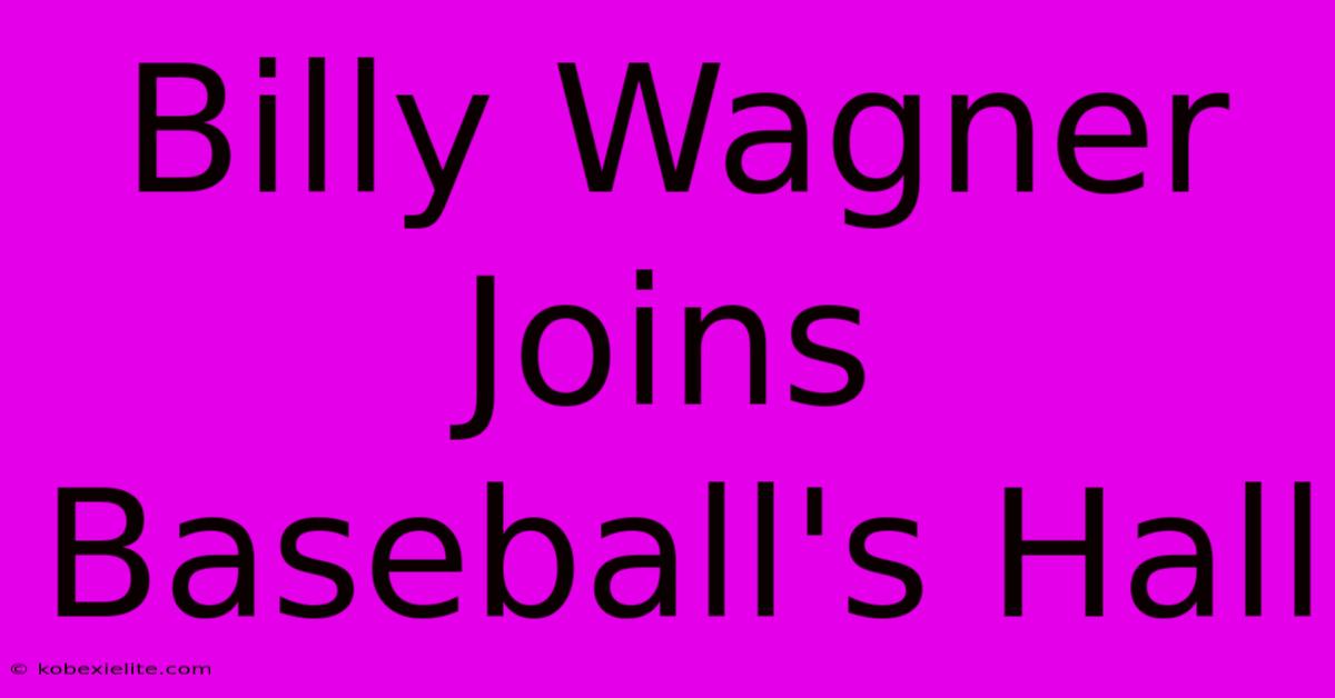 Billy Wagner Joins Baseball's Hall