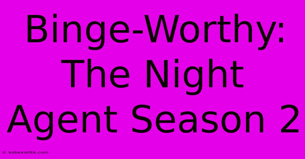 Binge-Worthy: The Night Agent Season 2