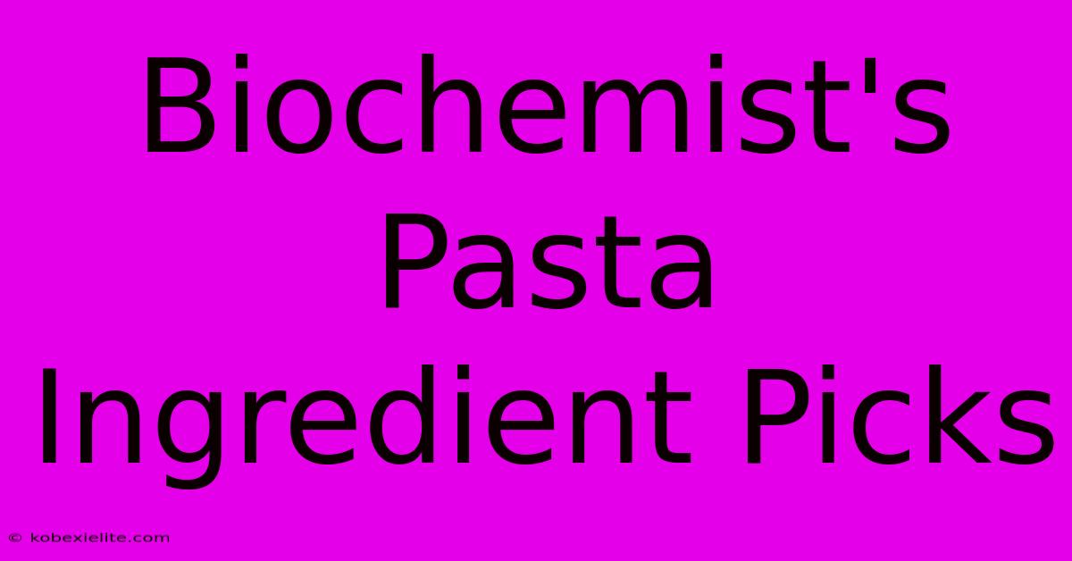 Biochemist's Pasta Ingredient Picks