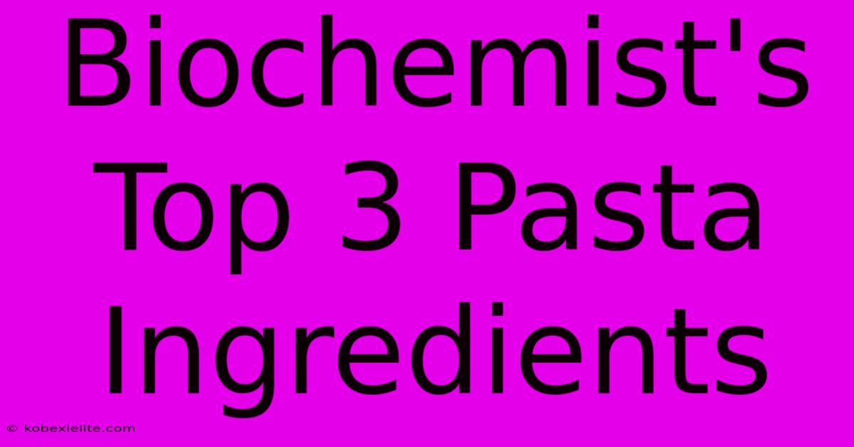 Biochemist's Top 3 Pasta Ingredients