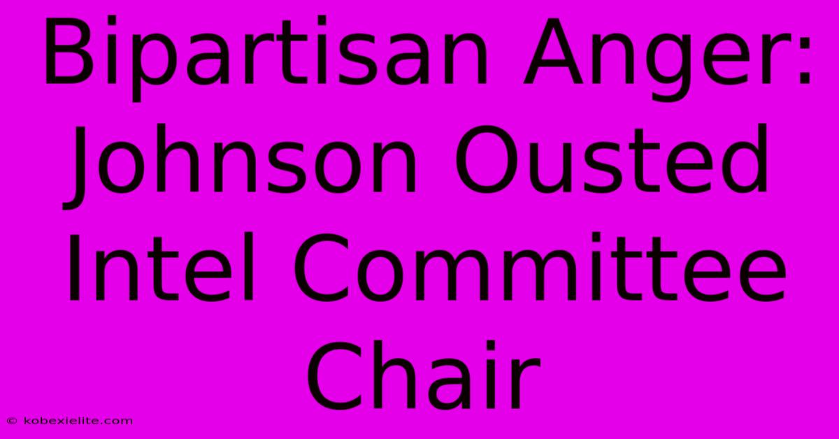 Bipartisan Anger: Johnson Ousted Intel Committee Chair