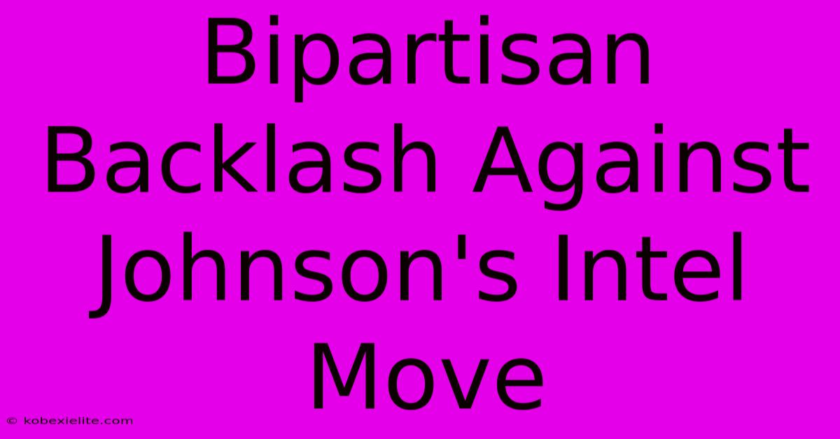 Bipartisan Backlash Against Johnson's Intel Move