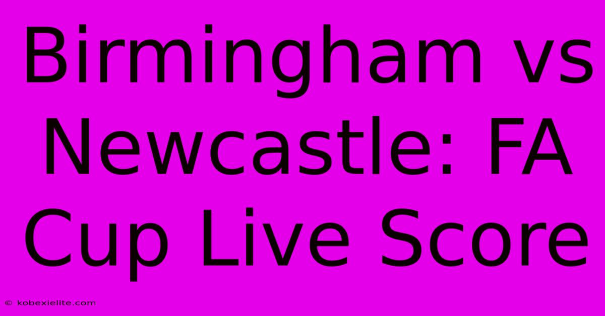 Birmingham Vs Newcastle: FA Cup Live Score