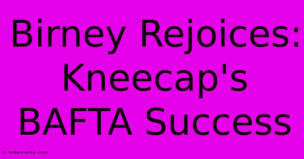 Birney Rejoices: Kneecap's BAFTA Success