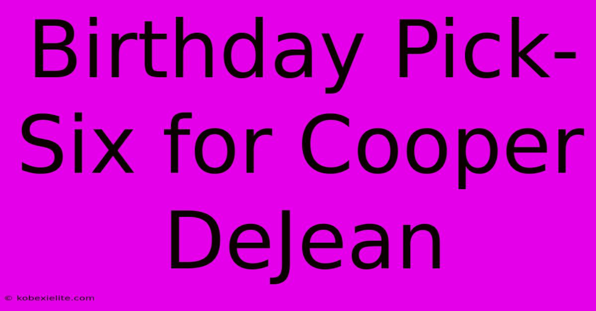 Birthday Pick-Six For Cooper DeJean