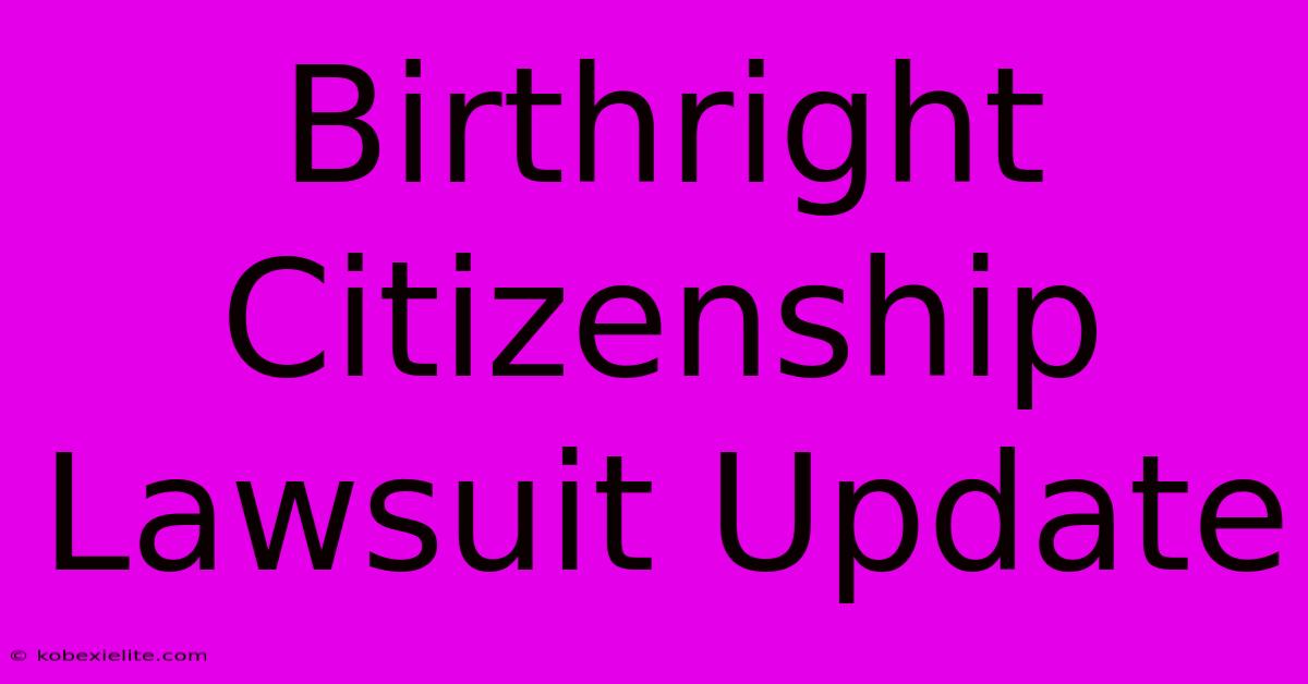 Birthright Citizenship Lawsuit Update