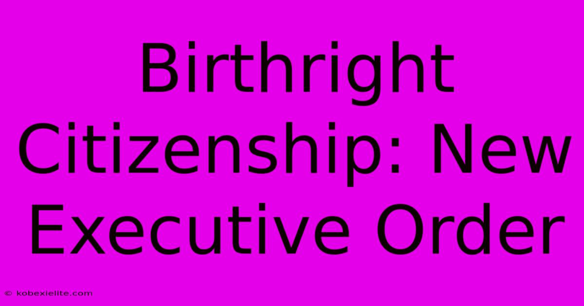 Birthright Citizenship: New Executive Order