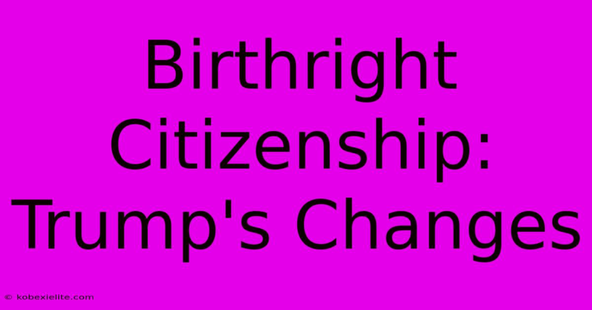 Birthright Citizenship: Trump's Changes