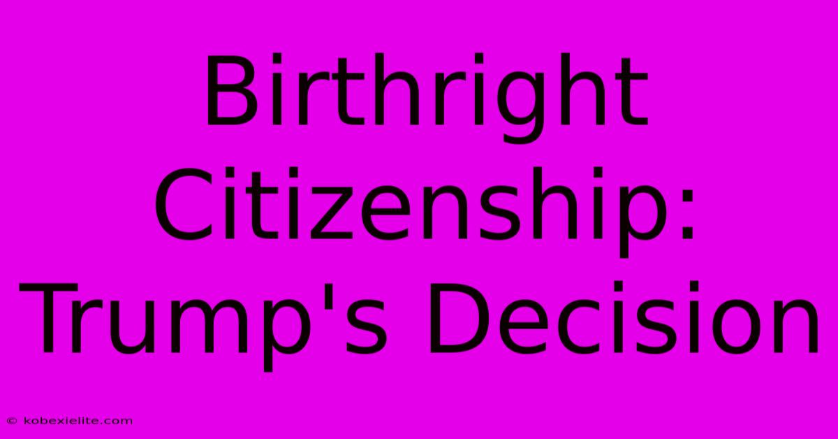 Birthright Citizenship: Trump's Decision