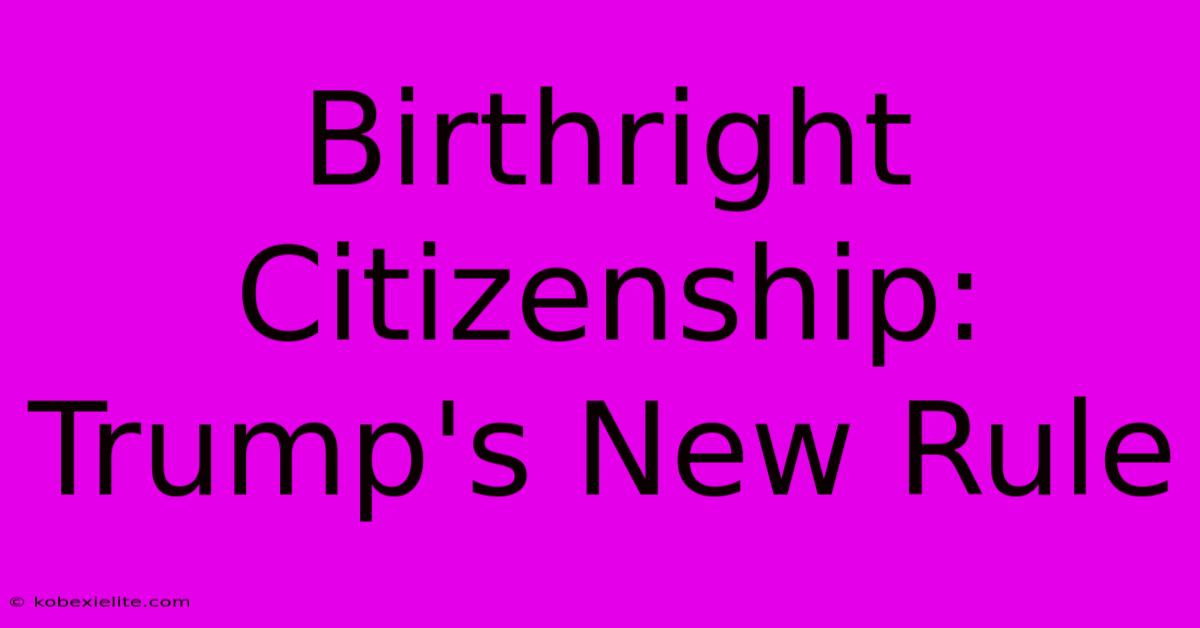 Birthright Citizenship: Trump's New Rule