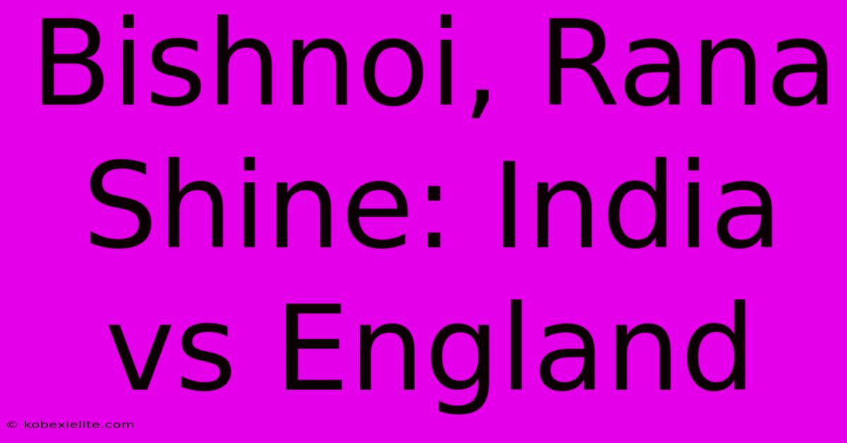 Bishnoi, Rana Shine: India Vs England