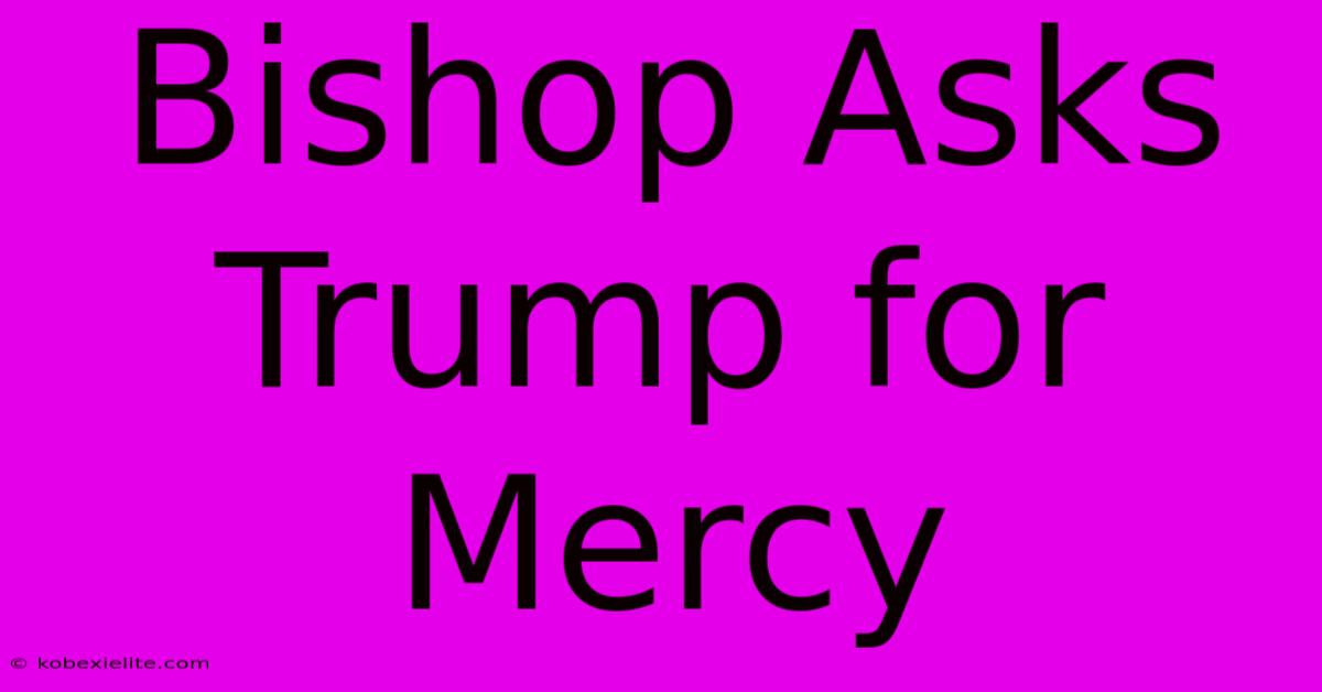 Bishop Asks Trump For Mercy