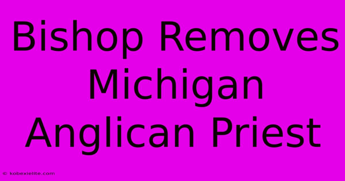 Bishop Removes Michigan Anglican Priest