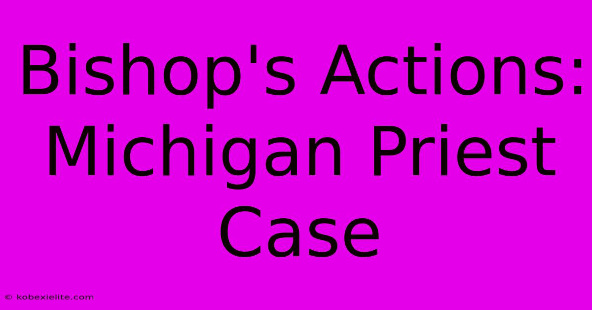 Bishop's Actions: Michigan Priest Case