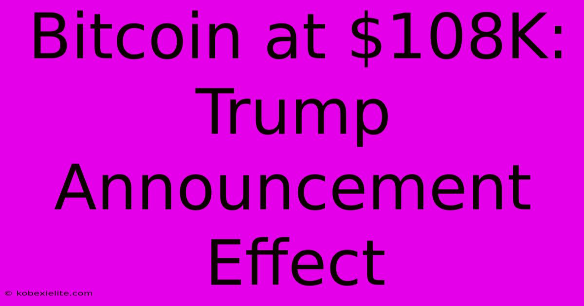 Bitcoin At $108K: Trump Announcement Effect