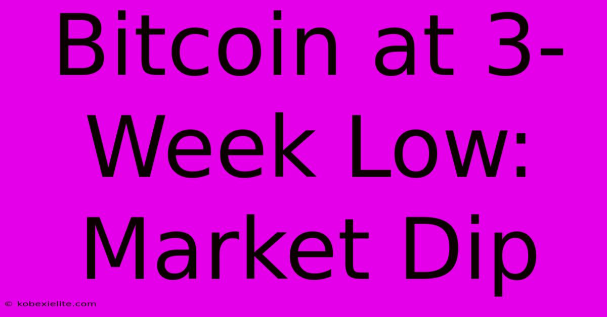 Bitcoin At 3-Week Low: Market Dip