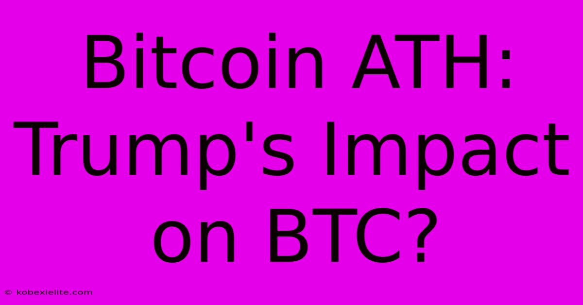 Bitcoin ATH:  Trump's Impact On BTC?