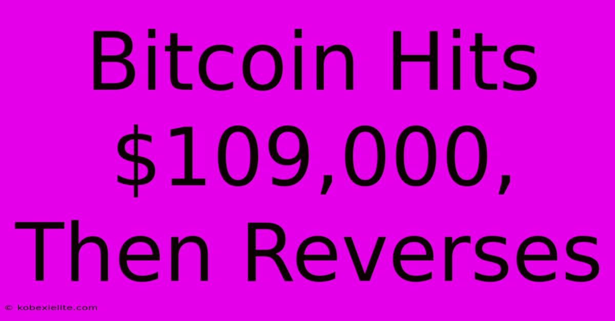 Bitcoin Hits $109,000, Then Reverses