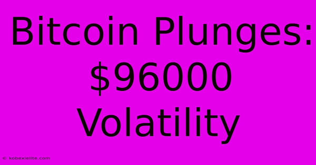 Bitcoin Plunges: $96000 Volatility