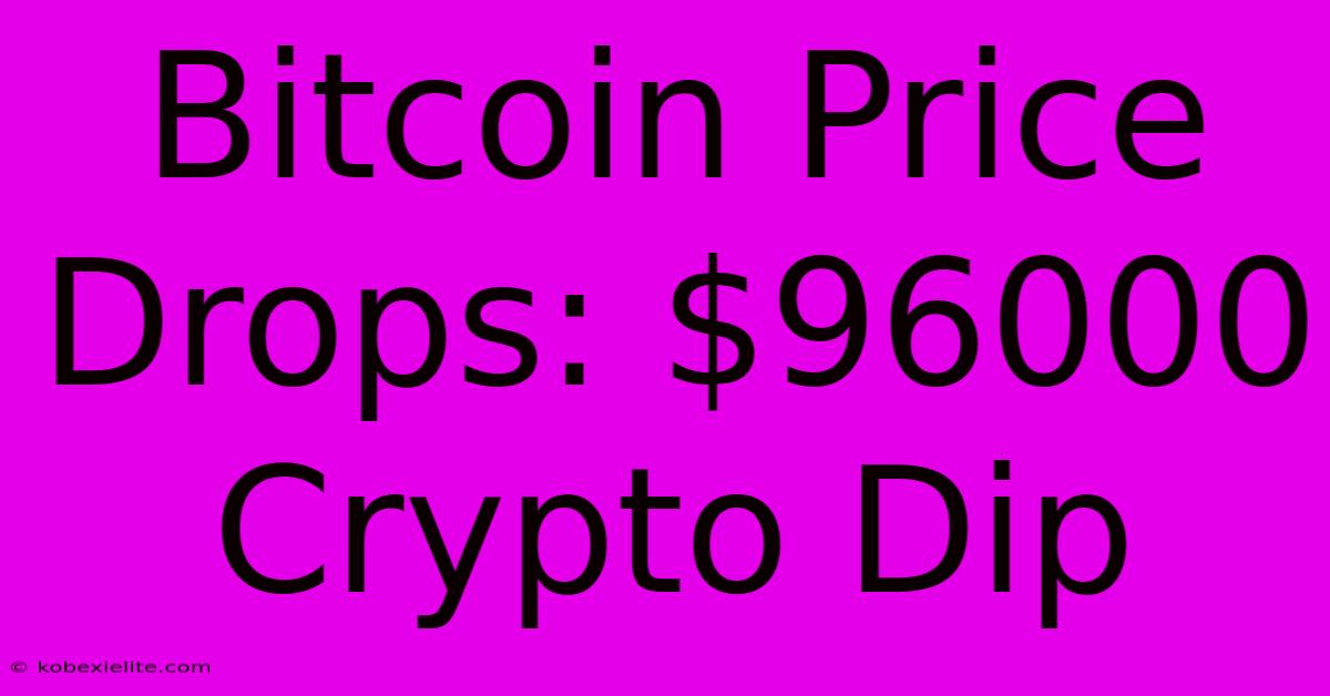 Bitcoin Price Drops: $96000  Crypto Dip