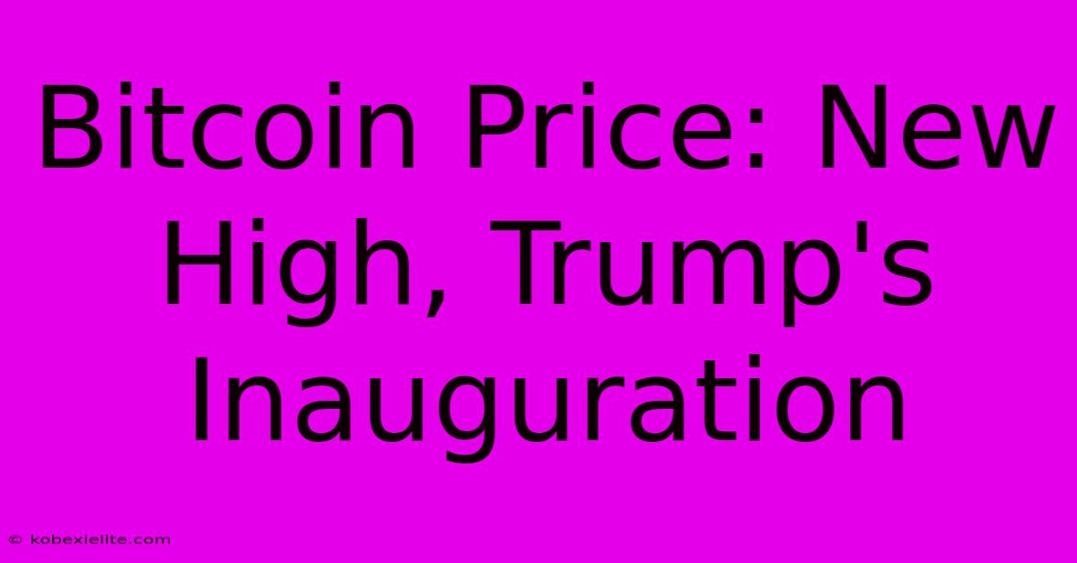 Bitcoin Price: New High, Trump's Inauguration