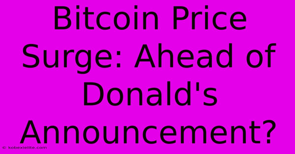 Bitcoin Price Surge: Ahead Of Donald's Announcement?