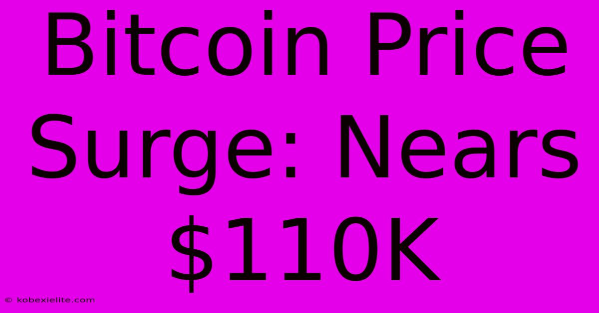 Bitcoin Price Surge: Nears $110K