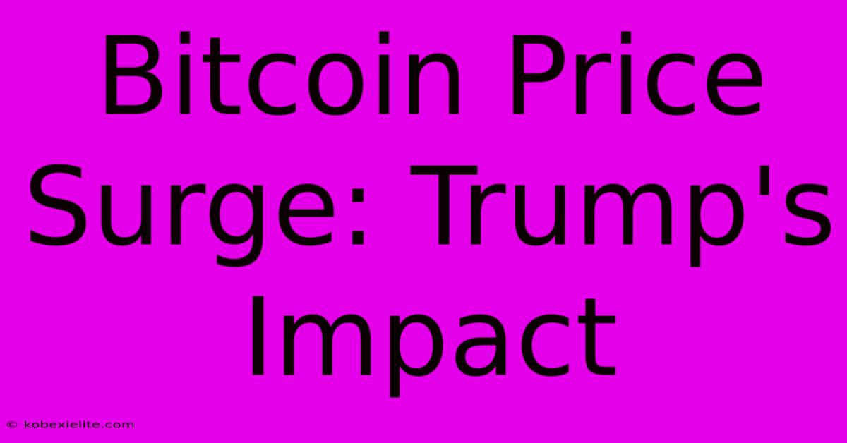 Bitcoin Price Surge: Trump's Impact