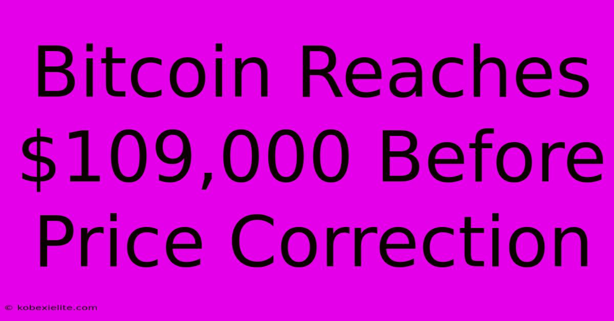 Bitcoin Reaches $109,000 Before Price Correction