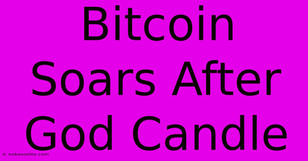 Bitcoin Soars After God Candle