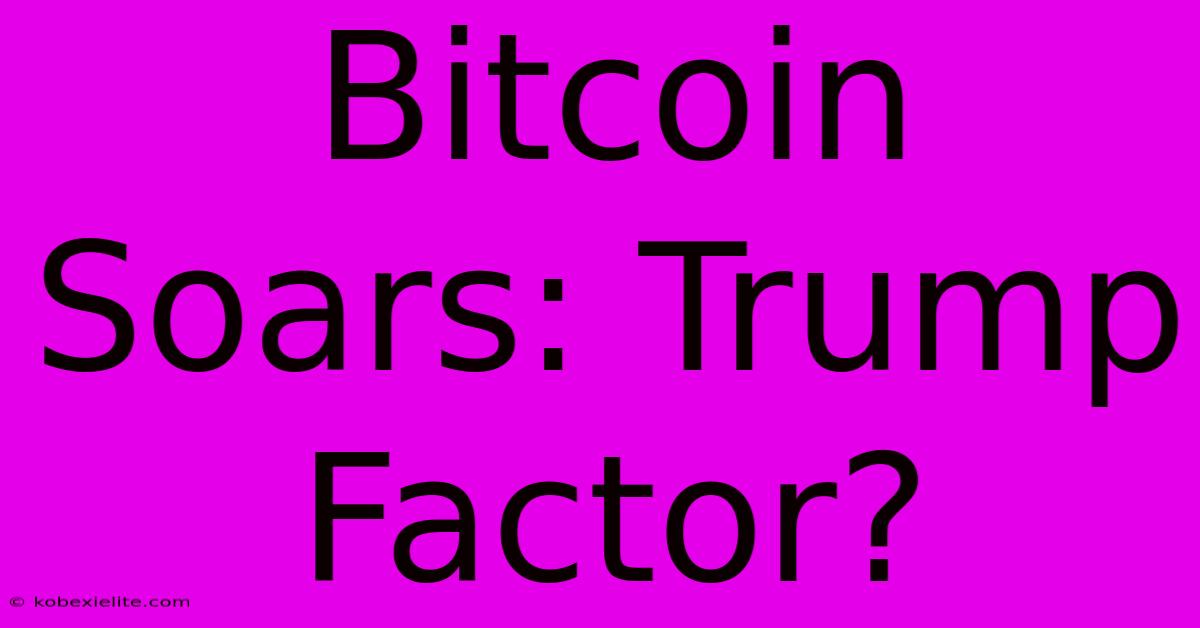 Bitcoin Soars: Trump Factor?