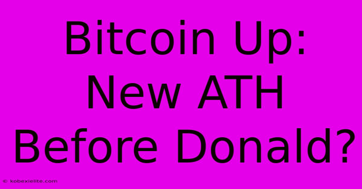 Bitcoin Up: New ATH Before Donald?