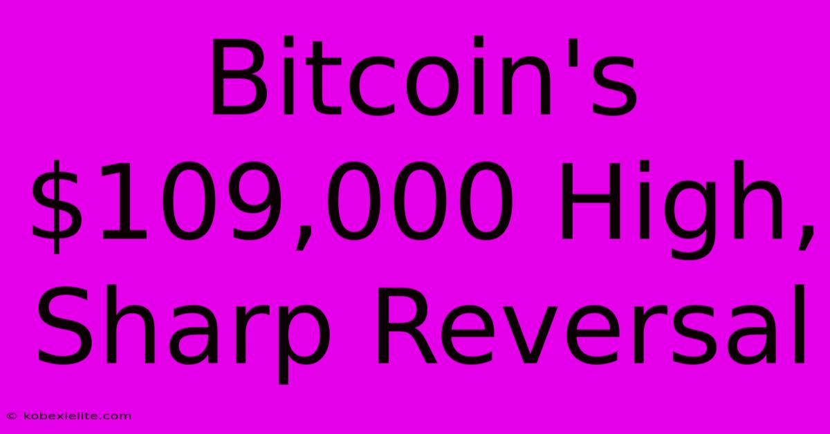 Bitcoin's $109,000 High, Sharp Reversal