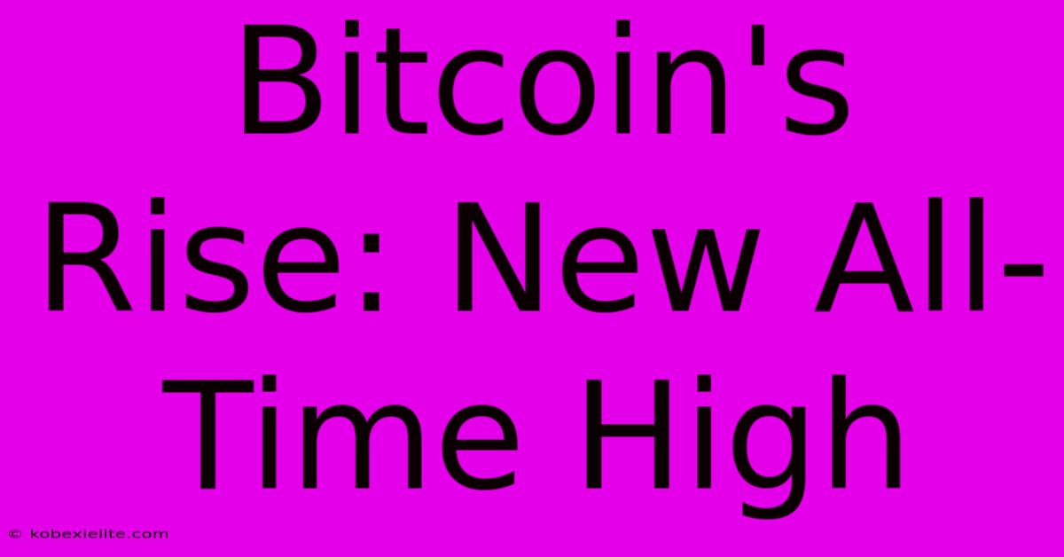 Bitcoin's Rise: New All-Time High