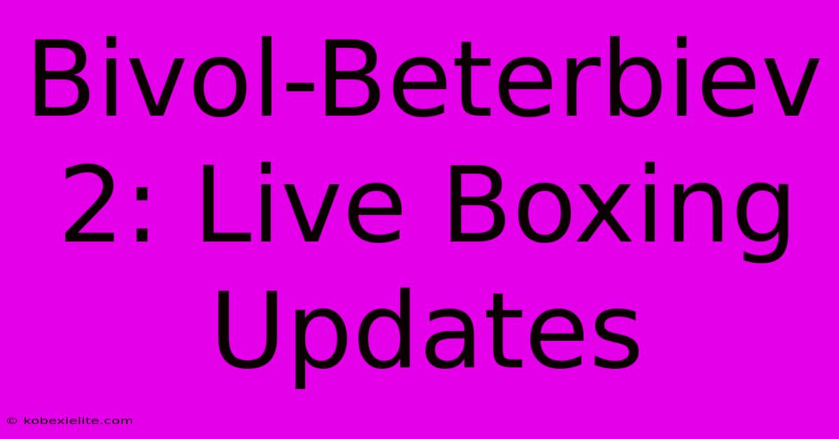 Bivol-Beterbiev 2: Live Boxing Updates