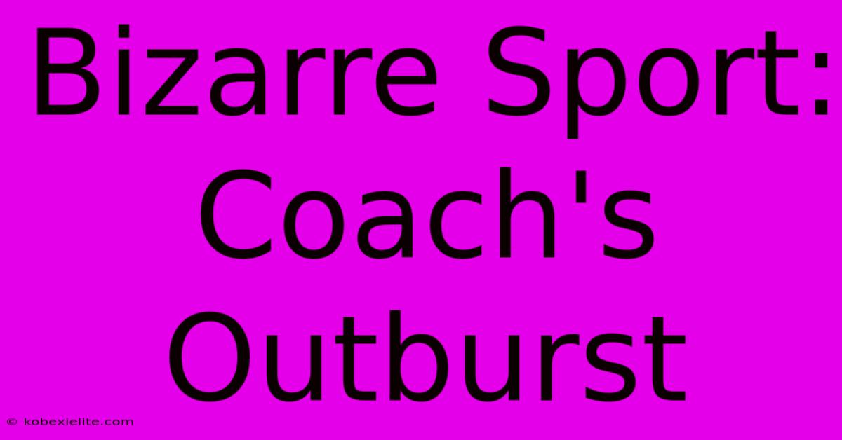 Bizarre Sport: Coach's Outburst