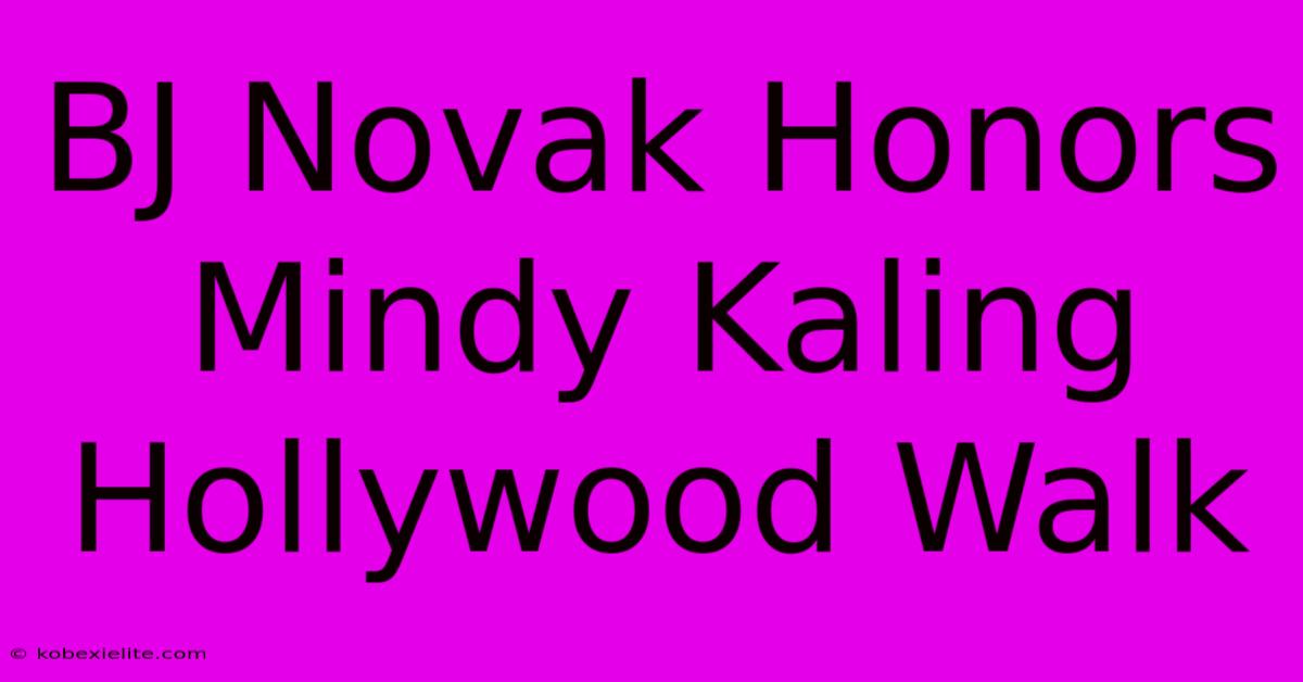 BJ Novak Honors Mindy Kaling Hollywood Walk