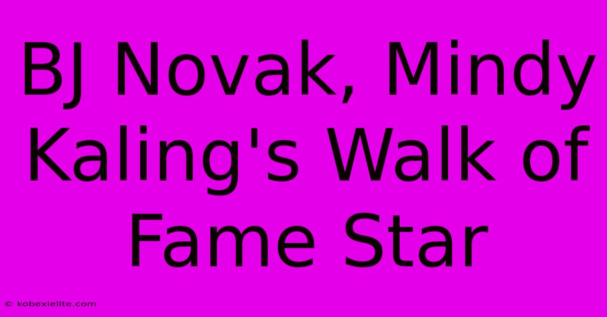 BJ Novak, Mindy Kaling's Walk Of Fame Star