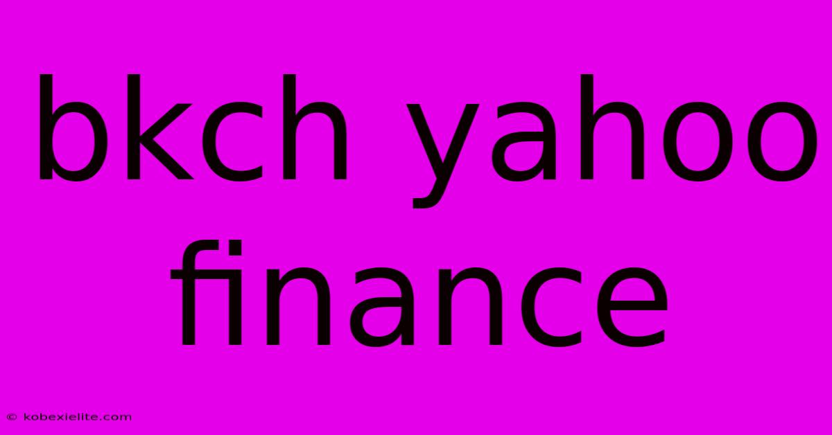 Bkch Yahoo Finance Bkch Yahoo Finance