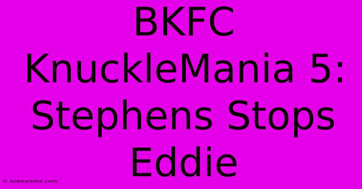 BKFC KnuckleMania 5: Stephens Stops Eddie