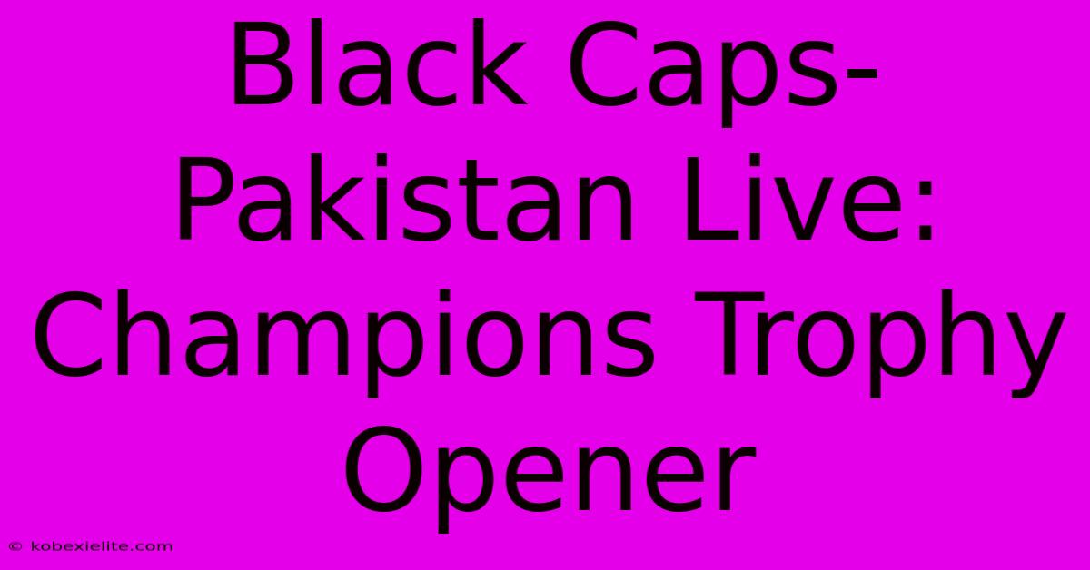 Black Caps-Pakistan Live: Champions Trophy Opener