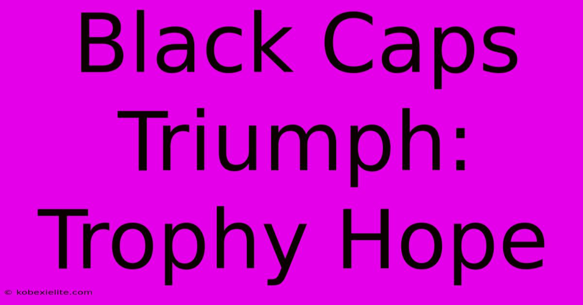 Black Caps Triumph: Trophy Hope