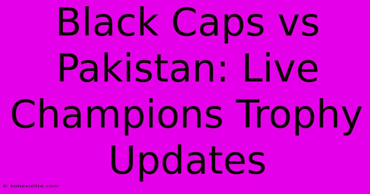 Black Caps Vs Pakistan: Live Champions Trophy Updates