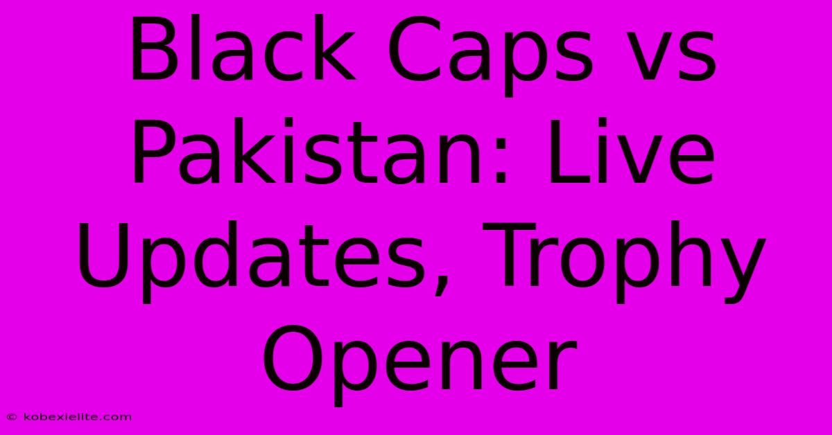 Black Caps Vs Pakistan: Live Updates, Trophy Opener