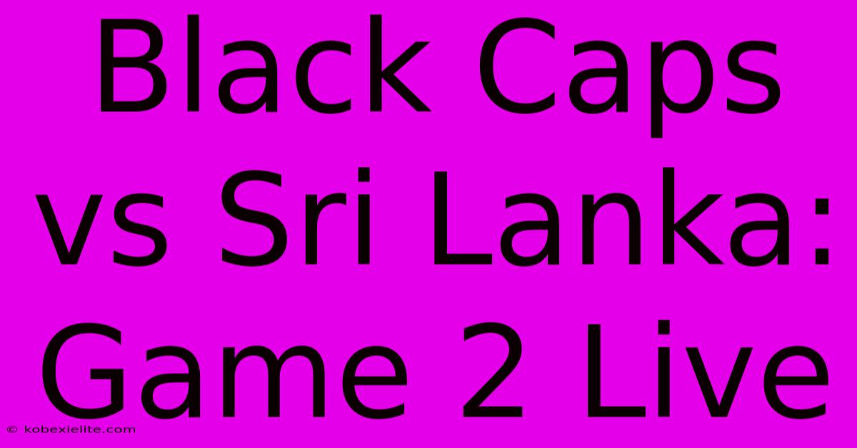 Black Caps Vs Sri Lanka: Game 2 Live